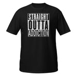 STRAIGHT OUTTA ADDICTION- Unisex T-Shirt