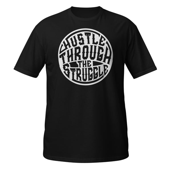 HUSTLE THROUGH THE STRUGGLE-Unisex T-Shirt